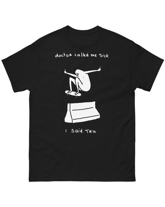 Doctor Called Me Sick, I Said Tru T-Shirt
